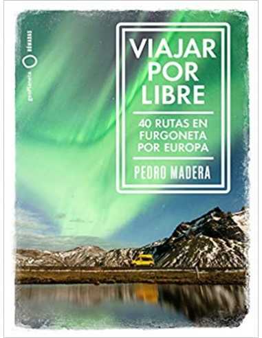 Viajar por libre. 40 rutas en furgoneta por Europa - Pedro Madera