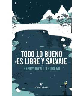 Todo lo bueno es libre y salvaje - Henry David Thoreau